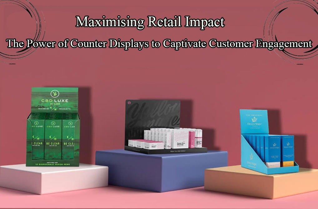 Maximizing Retail Impact: The Power Of Counter Displays To Captivate Customer Engagement